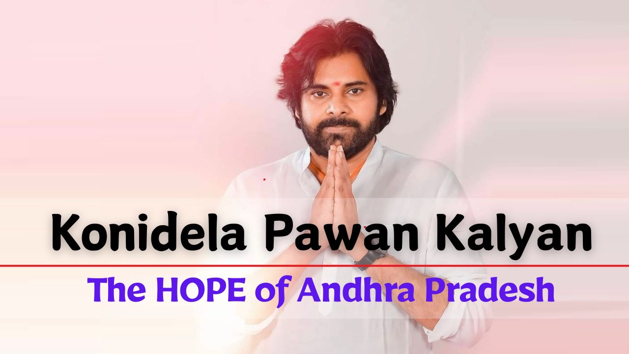 Konidela Pawan Kalyan: The HOPE of Andhra Pradesh